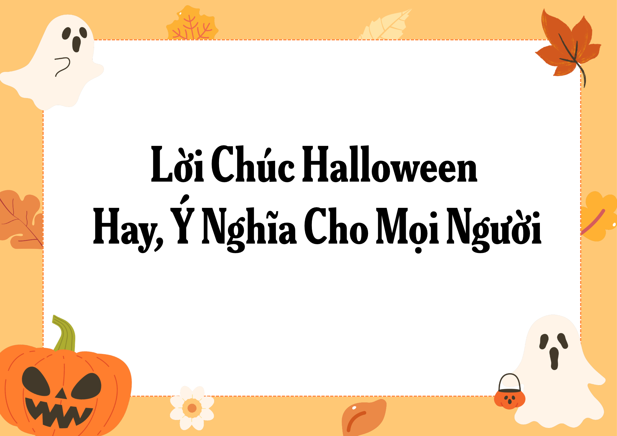 Lời Chúc Halloween Hay, Ý Nghĩa Cho Mọi Người Lời Chúc Halloween Hay, Ý Nghĩa Cho Mọi Người